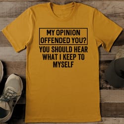 my opinion offended you tee