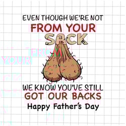 even though we're not from your sack svg, we know you've still got our back svg, funny father's day svg, father's day qu