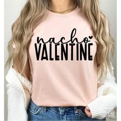 nacho valentine svg, png, valentine's day svg, funny valentine svg, valentine shirt svg, nacho valentine valentine's day