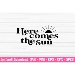 here comes the sun svg, summer svg, dxf, sun svg, vacation svg, png, eps, jpeg, cut file, cricut, silhouette, print, ins