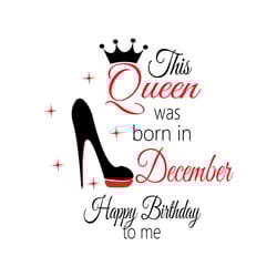 this queen was born in december happy birthday to me svg, birthday svg