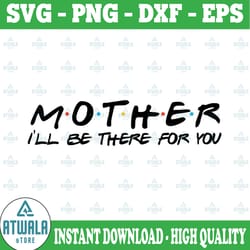mother i'll be there for you, mothers day svg, svg files instant download, cricut cut files, silhouette cut files, downl