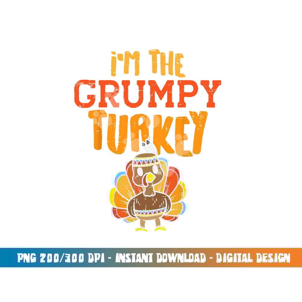 Im The Grumpy Turkey Matching Thanksgiving Family Grandpa png, sublimation copy.jpg