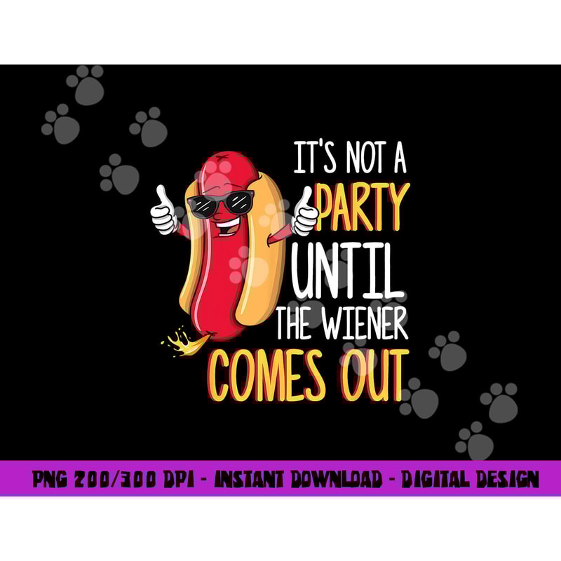 It s Not A Party Until The Wiener Comes Out - Funny Hot Dog png, sublimation copy.jpg