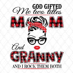 God Gifted Me Two Titles Mom And Granny Svg, Mom And Granny Svg, Mom Svg, Granny Svg, Mom Granny Svg, Mom Grandma Svg, G