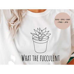 what the fucculent svg, funny cactus svg, cute succulent svg, prickly house plant svg, gardener gift, indoor cactus, gar