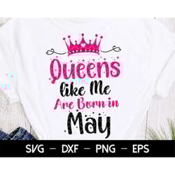 queens like me are born in may svg, birthday girl svg, birthday princess svg, may birthday svg, files for cutting, girls