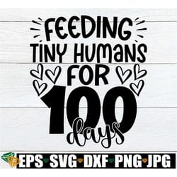 feeding tiny humans for 100 days, cafeteria 100 days of school, lunch lady 100th day of school, lunch crew 100th day svg