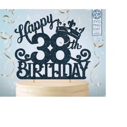 38 38th birthday cake topper svg, 38 38th happy birthday cake topper, happy birthday svg 38 38th birthday cake topper pn