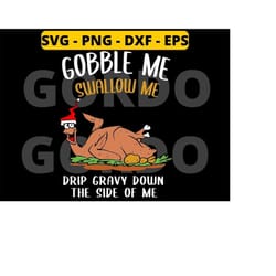 turkey gobble me swallow me drip gravy down the side of me svg png dxf eps, thanksgiving day svg