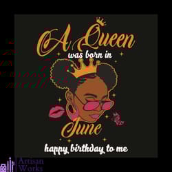 a queen was born in june happy birthday to me svg, birthday svg, queen born in june svg, girl born in june svg, happy bi