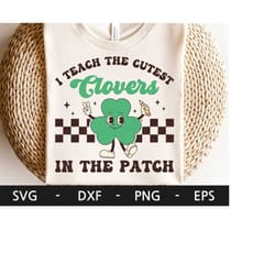 i teach the cutest clovers in the patch svg, st patrick day, shamrock, st patrick's svg, retro clover, dxf, png, eps, sv