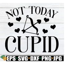 not today cupid, valentine's day svg, funny valentine's day svg, anti valentines day svg, single svg,funny valentine's d