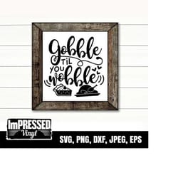 gobble til you wobble- thanksgiving svg-instant download
