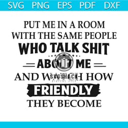 put me in a room with the same people svg, trending svg, put me in room svg, same people svg, who talk shit svg, friendl