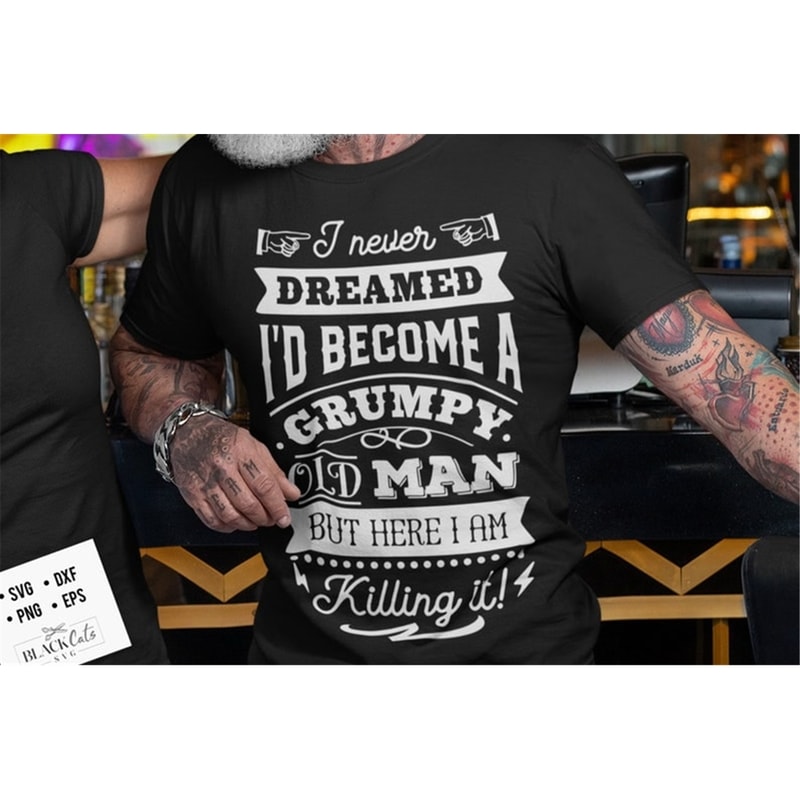 MR-2382023151733-i-never-dreamed-id-become-a-grumpy-old-man-svg-birthday-image-1.jpg