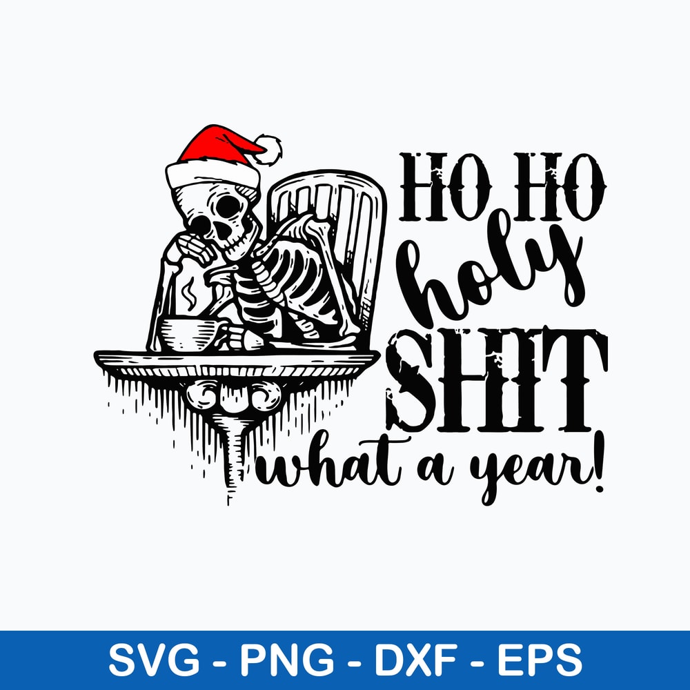 Ho Ho Holy Shit What A Year Svg, Skeleton Christmas Svg, Png Dxf Eps File.jpeg
