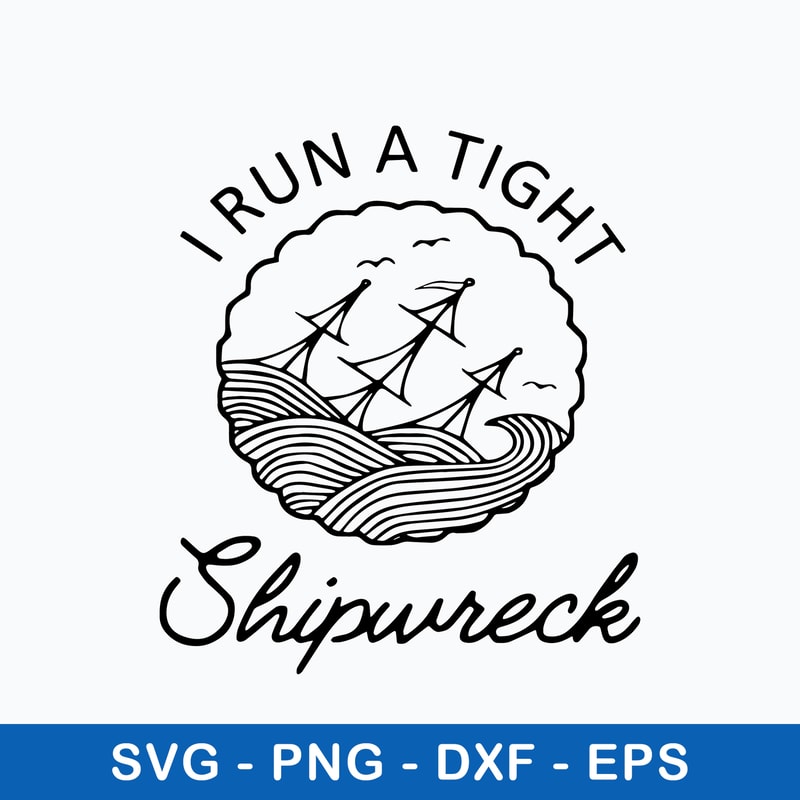 I Run A Tight Shipwreck Svg, Png Dxf Eps Digital File.jpeg