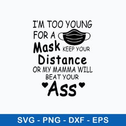 i_m too young for a mask keep please keep your distance before my mommy beats your a svg, png dxf eps file