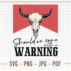 shouldve come with a warning svg & png, bull skull svg, country svg, western svg, country girl svg,