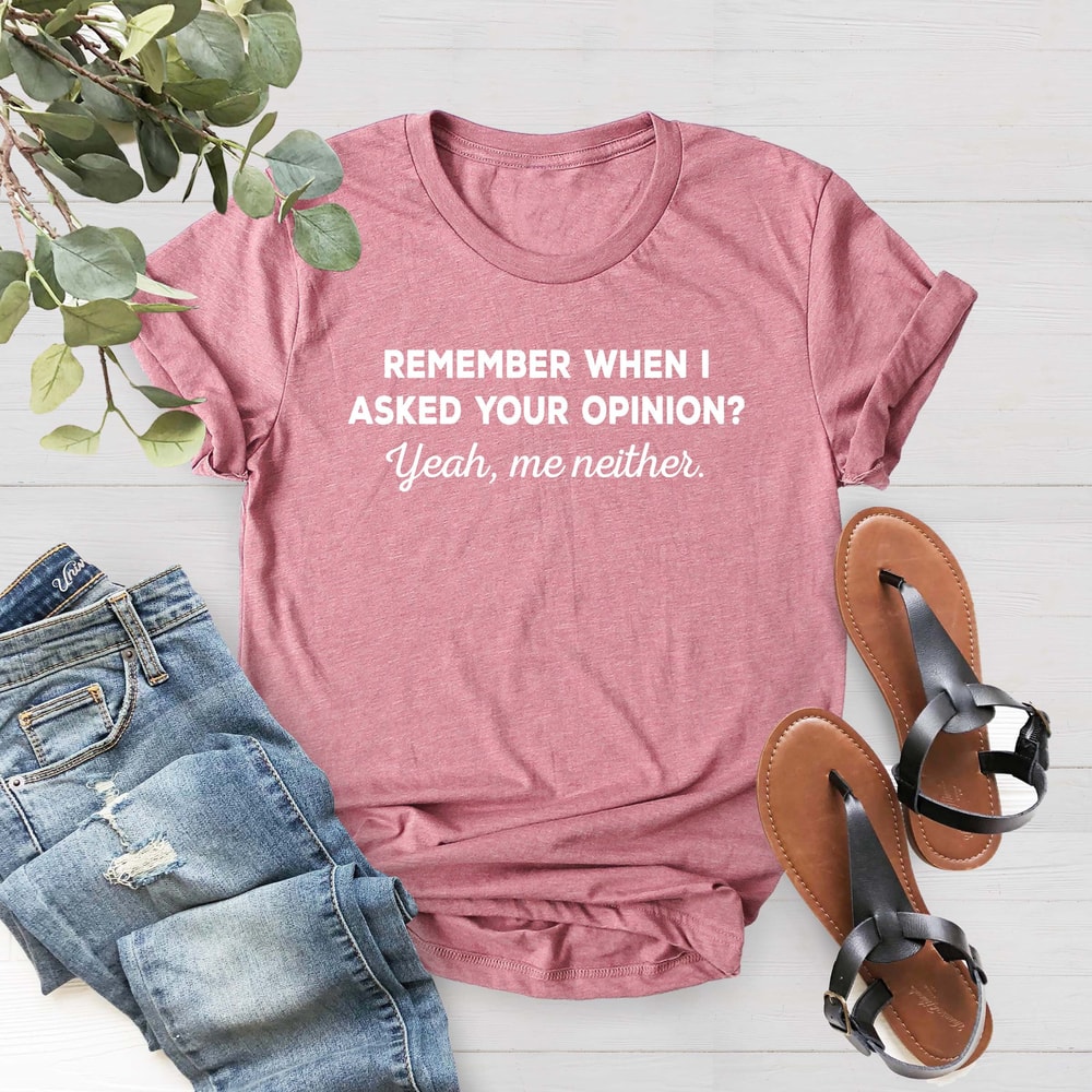 Remember When I Asked Your Opinion Me Neither, Funny Mens Women Shirt,Shirt With Saying, Gift For Her, Funny Humor Shirt,Birthday Gift Shirt - 1.jpg