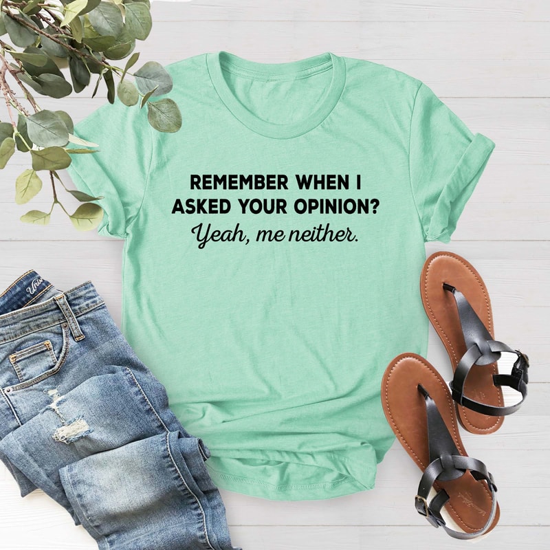 Remember When I Asked Your Opinion Me Neither, Funny Mens Women Shirt,Shirt With Saying, Gift For Her, Funny Humor Shirt,Birthday Gift Shirt - 2.jpg