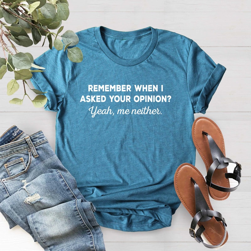 Remember When I Asked Your Opinion Me Neither, Funny Mens Women Shirt,Shirt With Saying, Gift For Her, Funny Humor Shirt,Birthday Gift Shirt - 3.jpg