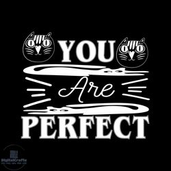 You are perfect svg, Pet Svg, Cat Svg, Cat lover Svg, Cute Cats Svg