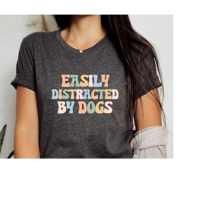 MR-2882023175950-easily-distracted-by-dogs-shirt-easily-distracted-shirt-dog-image-1.jpg