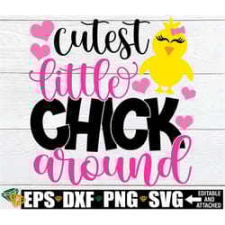 cutest little chick around, girls easter svg, easter chick svg, girls easter shirt svg, cutest chick svg, kids easter sh