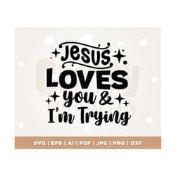 jesus loves you and i'm trying, jesus loves, jesus loves you svg, jesus svg. loves you svg, faith svg, jesus loves you a