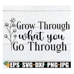 grow through what you go through, inspirational, cute women's shirt svg, inspirational svg, motivational svg, motivation