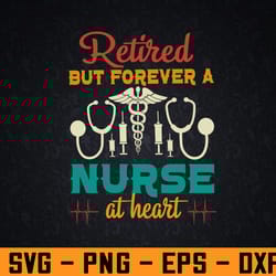 retired but forever a nurse at heart svg, eps, png, dxf, digital download