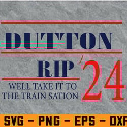 we'll take it to the train station dutton rip 2024 svg, eps, png, dxf, digital download
