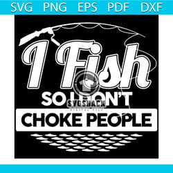 i fish so i dont choke people funny sayings fishing svg