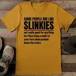 some people are like slinkies not really good tee