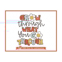 grow through what you go through png for sublimation, self care png, self care sublimation, plant png, inspiration png