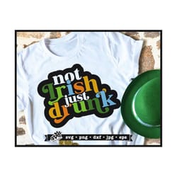 not irish, just drunk, st patrick's day svg, irish svg, st patricks day png, st patricks day sticker, funny st patricks