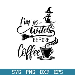 i_m a witch before coffee svg, halloween svg, png dxf eps digital file