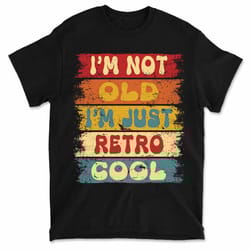 mens i'm not old shirt funny i'm retro cool birthday t-shirt vintage graphic tee