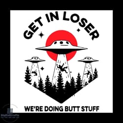 alien get in loser we are doing butt stuff star wars svg