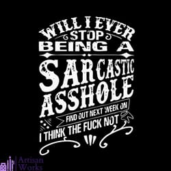 will i ever stop being a sarcastic asshole find out on next week svg