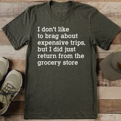i don't like to brag about expensive trips tee