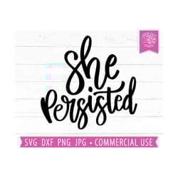 she persisted svg cut file, inspirational quote svg, girl power svg, positive quote, motivational saying, mom svg, mothe
