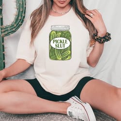 pickle slut shirt, canned pickle slut shirt, pickle slut t shirt, pickle gift, funny humor pickle shirt - a529