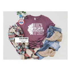 be kind shirt, be a nice human, when you can be anything be kind shirt, sunflower shirt, inspirational shirt, saying shi