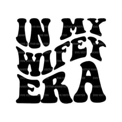 in my wifey era svg, bride t-shirt, wavy text letters, honeymoon, bridal party, wedding. vector cut file cricut, silhoue