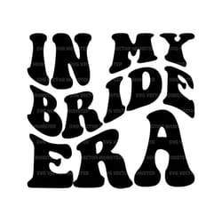 in my bride era svg, bride t-shirt, wavy text letters, marriage, bridal party, wedding. vector cut file cricut, silhouet