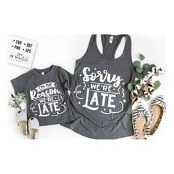 i'm the reason we're late svg, sorry i'm late svg, mama and me svg, mama and baby svg, matching mama svg, matching ou
