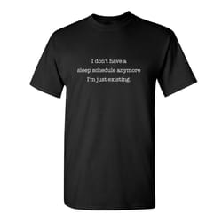 i don't have a sleep schedule anymore i am just existing sarcastic humor graphic novelty funny t shirt